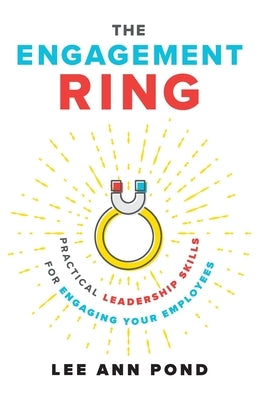 The Engagement Ring: Practical Leadership Skills for Engaging Your Employees by Pond, Lee Ann