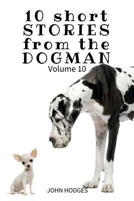 10 Short STORIES from the DOGMAN Vol. 10 by Hodges, John