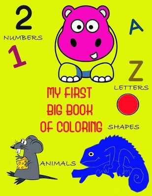 My First Big Book of Coloring: Numbers, Letters, Shapes, Colors, and Animals! (Kids coloring activity books) by Collections, Neroine