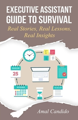 Executive Assistant Guide to Survival: Real Stories, Real Lessons, Real Insights by Candido, Amal