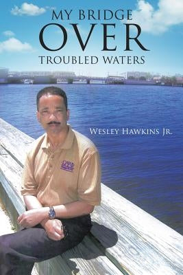 My Bridge Over Troubled Waters by Hawkins, Wesley, Jr.