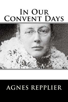 In Our Convent Days by Repplier, Agnes