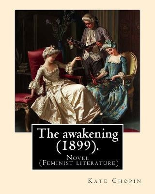 The awakening (1899). By: Kate Chopin: Novel (Genre: feminist literature) by Chopin, Kate