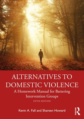 Alternatives to Domestic Violence: A Homework Manual for Battering Intervention Groups by Fall, Kevin A.