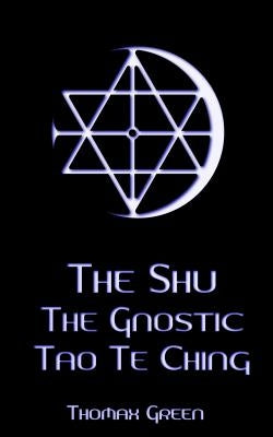 The Shu: The Gnostic Tao Te Ching by Green, Thomax