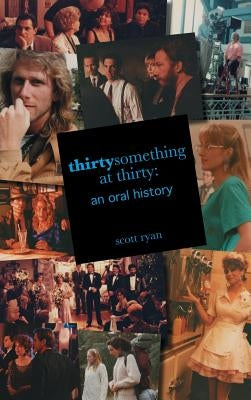 Thirtysomething at Thirty: An Oral History by Ryan, Scott