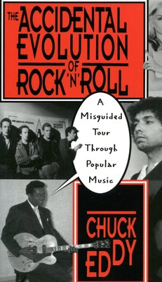 The Accidental Evolution of Rock 'n' Roll: A Misguided Tour Through Popular Music by Eddy, Chuck