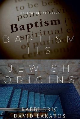 Baptism Its Jewish Origins by Lakatos, Rabbi Eric David
