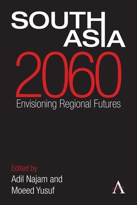 South Asia 2060: Envisioning Regional Futures by Najam, Adil