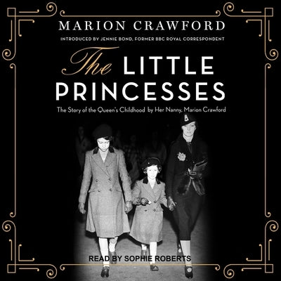 The Little Princesses: The Story of the Queen's Childhood by Her Nanny, Marion Crawford by Crawford, Marion