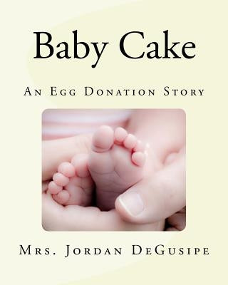 Baby Cake- An Egg Donation Story by Degusipe, Jordan H.