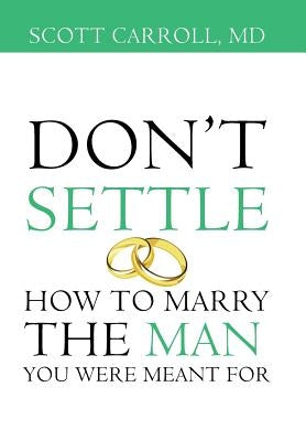 Don't Settle: How to Marry the Man You Were Meant For by Carroll, Scott