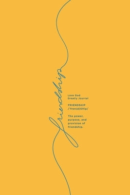 Friendship, The power, purpose and provision of friendship.: A Love God Greatly Bible Study Journal by Greatly, Love God