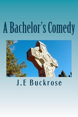 A Bachelor's Comedy by Buckrose, J. E.