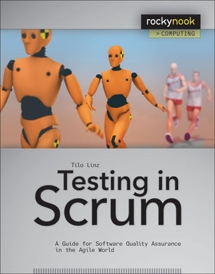 Testing in Scrum: A Guide for Software Quality Assurance in the Agile World by Linz, Tilo