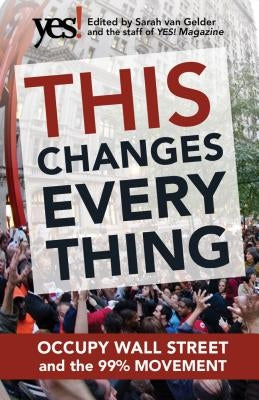 This Changes Everything: Occupy Wall Street and the 99% Movement by Van Gelder, Sarah