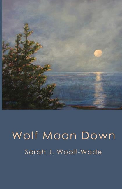 Wolf Moon Down by Woolf-Wade, Sarah J.