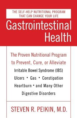 Gastrointestinal Health Third Edition: The Proven Nutritional Program to Prevent, Cure, or Alleviate Irritable Bowel Syndrome (Ibs), Ulcers, Gas, Cons by Peikin, Steven R.