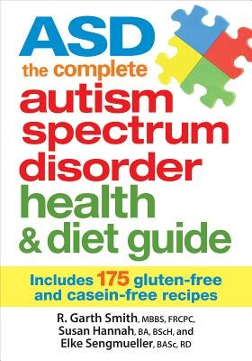 Asd the Complete Autism Spectrum Disorder Health a: Includes 175 Gluten-Free and Casein-Free Recipes by Smith, R. Garth