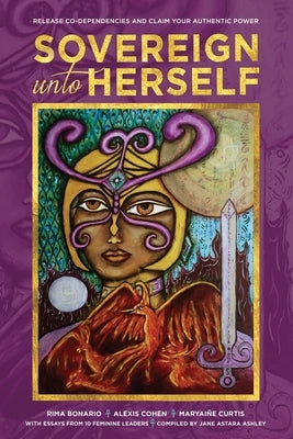 Sovereign Unto Herself: Release Co-Dependencies and Claim Your Authentic Power by Bonario, Rima