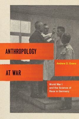 Anthropology at War: World War I and the Science of Race in Germany by Evans, Andrew D.