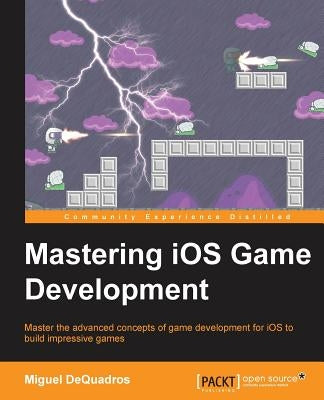 Mastering IOS Game Development by Dequadros, Miguel