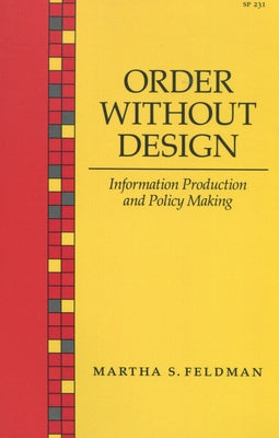 Order Without Design: Information Production and Policy Making by Feldman, Martha S.