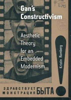 Gan's Constructivism: Aesthetic Theory for an Embedded Modernism by Romberg, Kristin