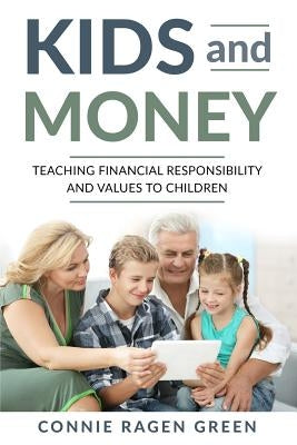 Kids and Money: Teaching Financial Responsibility and Values to Children by Green, Connie Ragen