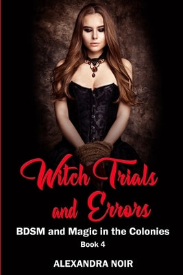 Witch Trials and Errors - BDSM and Magic in the Colonies Book 4 by Noir, Alexandra