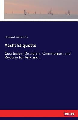 Yacht Etiquette: Courtesies, Discipline, Ceremonies, and Routine for Any and... by Patterson, Howard