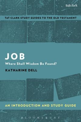 Job: An Introduction and Study Guide: Where Shall Wisdom Be Found? by Dell, Katharine J.