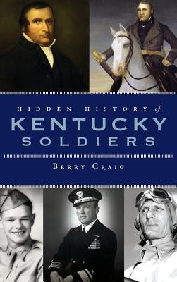 Hidden History of Kentucky Soldiers by Craig, Berry
