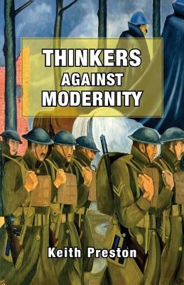 Thinkers Against Modernity by Preston, Keith