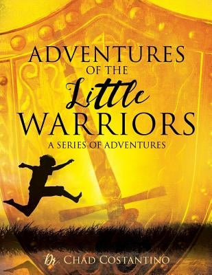 Adventures of the Little Warriors: A Series of Adventures by Costantino, Chad