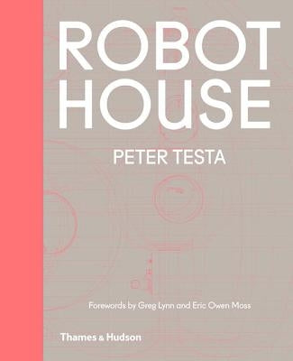 Robot House: Instrumentation, Representation, Fabrication by Testa, Peter