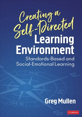 Creating a Self-Directed Learning Environment: Standards-Based and Social-Emotional Learning by Mullen, Greg