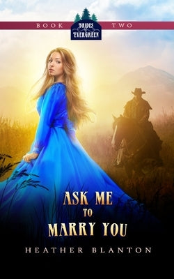 Ask Me to Marry You: Two Christian Historical Western Romances by Blanton, Heather