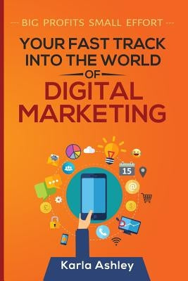 Your fast track into the world of digital marketing by Ashley, Karla