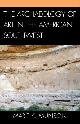 The Archaeology of Art in the American Southwest by Munson, Marit K.