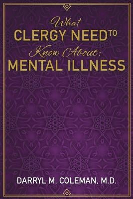 What Clergy Need To Know About: Mental Illness by Coleman, Darryl M.