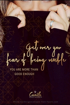 Get over your fear of being visible!: You are more than good enough by Kristiansen, Camilla