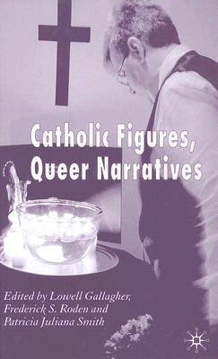 Catholic Figures, Queer Narratives by Gallagher, L.