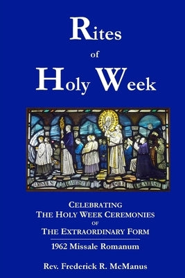 Rites of Holy Week in the Extraordinary Form by McManus, Frederick