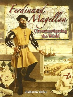 Ferdinand Magellan: Circumnavigating the World by Bailey, Katharine