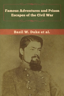 Famous Adventures and Prison Escapes of the Civil War by Duke, Basil W.