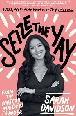 Seize the Yay: Work, Rest and Play Your Way to #Lifegoals, from the Matcha Maiden Founder Sarah Davidson by Davidson, Sarah