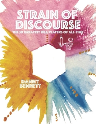 Strain of Discourse: The 30 Greatest NBA Players of All-Time by Bennett, Danny