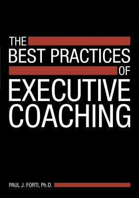 The Best Practices of Executive Coaching by Forti, Paul J.