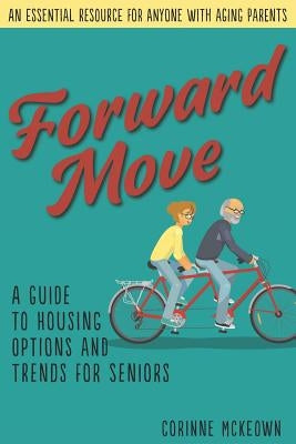 Forward Move: A Senior's Guide to Real Estate and Housing Options by McKeown Sres, Corinne